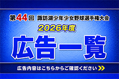 広告一覧 諏訪湖が見守る挑戦の舞台。2026年度 第44回諏訪湖少年少女野球選手権大会の試合結果ならびに、参加チームや各支部等のご案内をしております。「諏訪の甲子園」を舞台にチームの仲間たちと繰り広げる、子ども達の熱い戦いを順次ご紹介していきます。